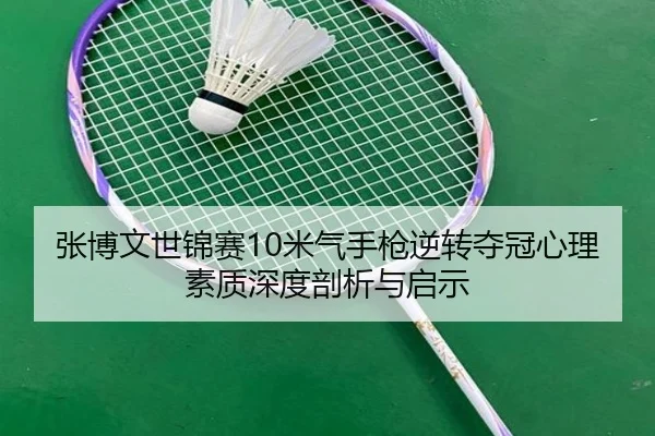 张博文世锦赛10米气手枪逆转夺冠心理素质深度剖析与启示