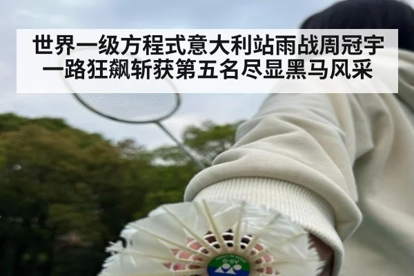 世界一级方程式意大利站雨战周冠宇一路狂飙斩获第五名尽显黑马风采